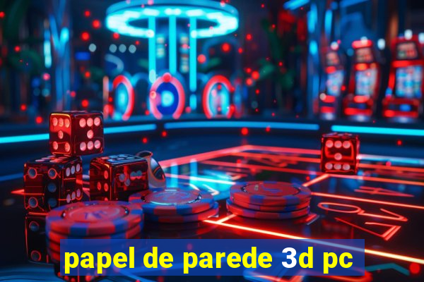 papel de parede 3d pc